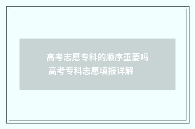 高考志愿专科的顺序重要吗 高考专科志愿填报详解