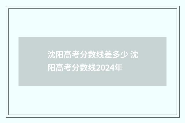 沈阳高考分数线差多少 沈阳高考分数线2024年