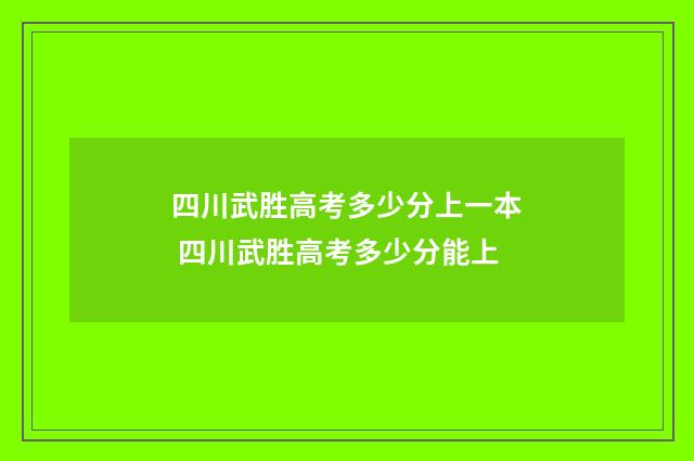 四川武胜高考多少分上一本 四川武胜高考多少分能上