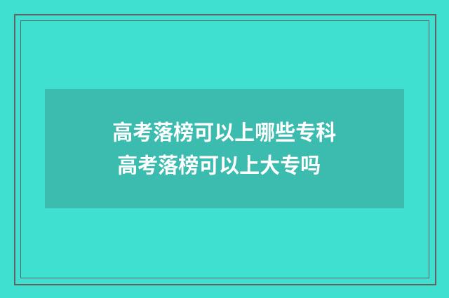 高考落榜可以上哪些专科 高考落榜可以上大专吗