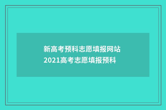 新高考预科志愿填报网站 2021高考志愿填报预科