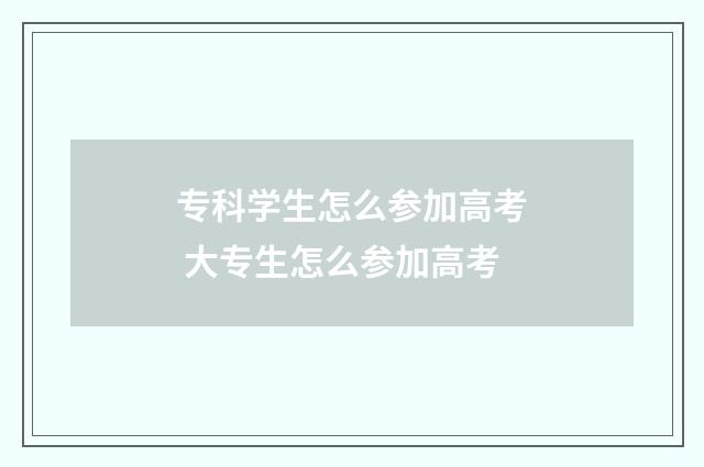 专科学生怎么参加高考 大专生怎么参加高考