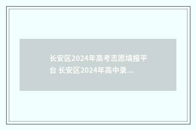 长安区2024年高考志愿填报平台 长安区2024年高中录取分数线是多少