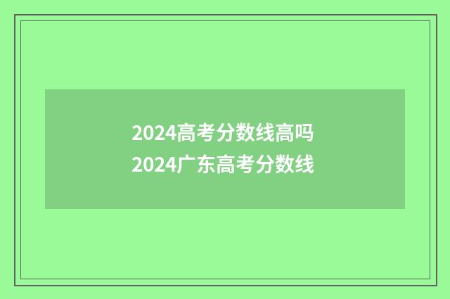 2024高考分数线高吗 2024广东高考分数线