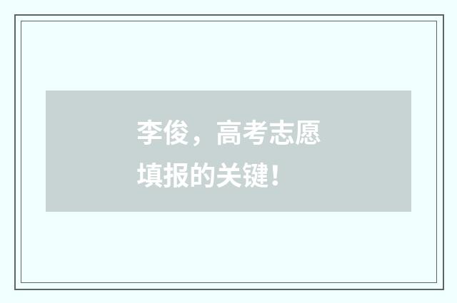 李俊，高考志愿填报的关键！