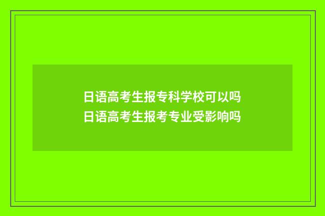 日语高考生报专科学校可以吗 日语高考生报考专业受影响吗