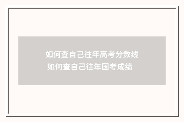 如何查自己往年高考分数线 如何查自己往年国考成绩