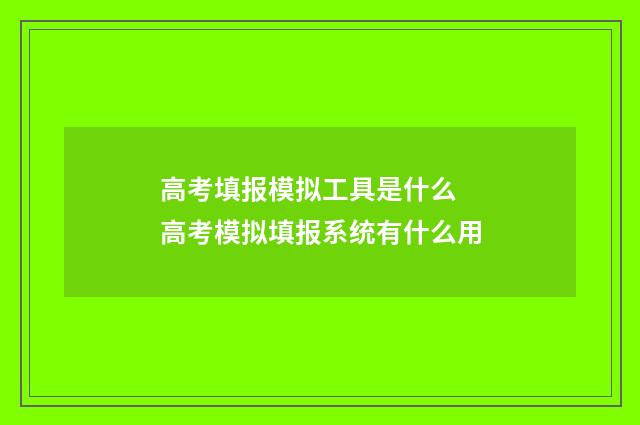 高考填报模拟工具是什么 高考模拟填报系统有什么用