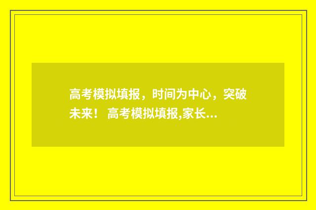 高考模拟填报，时间为中心，突破未来！ 高考模拟填报,家长可以注册吗