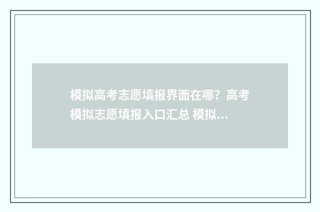 模拟高考志愿填报界面在哪？高考模拟志愿填报入口汇总 模拟高考志愿填报入口官网