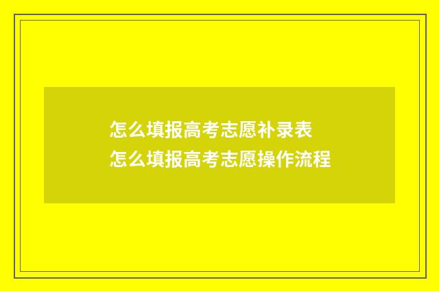 怎么填报高考志愿补录表 怎么填报高考志愿操作流程