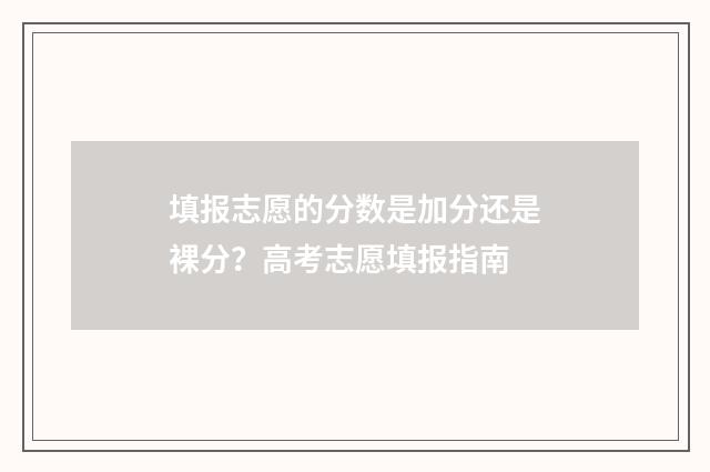 填报志愿的分数是加分还是裸分？高考志愿填报指南