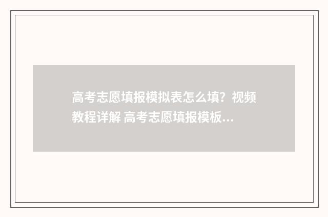 高考志愿填报模拟表怎么填？视频教程详解 高考志愿填报模板图