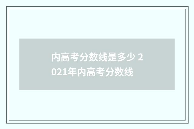 内高考分数线是多少 2021年内高考分数线