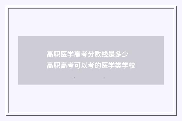 高职医学高考分数线是多少 高职高考可以考的医学类学校