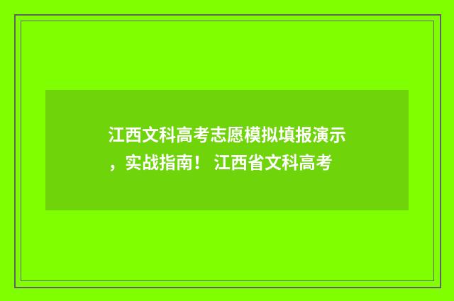 江西文科高考志愿模拟填报演示，实战指南！ 江西省文科高考