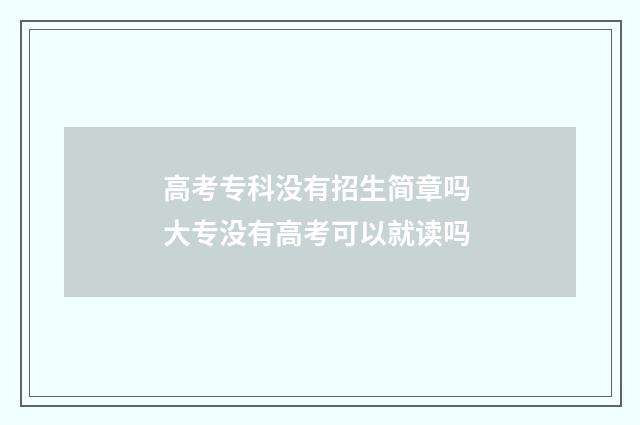 高考专科没有招生简章吗 大专没有高考可以就读吗