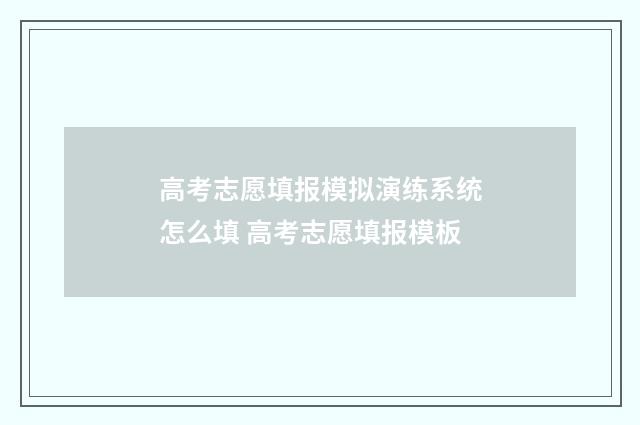 高考志愿填报模拟演练系统怎么填 高考志愿填报模板