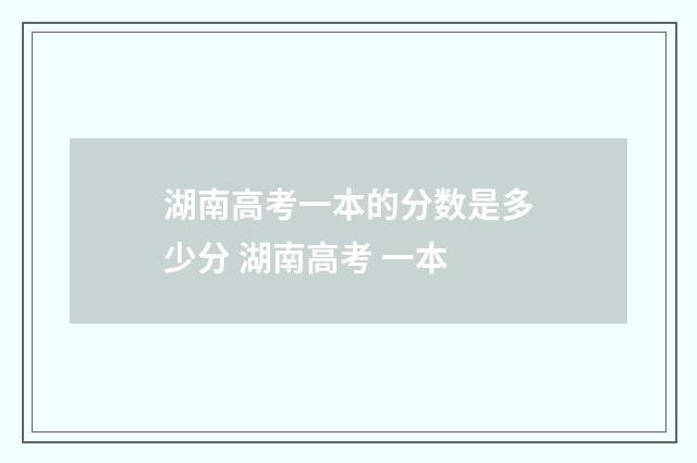 湖南高考一本的分数是多少分 湖南高考 一本