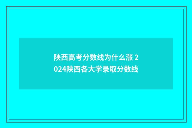 陕西高考分数线为什么涨 2024陕西各大学录取分数线