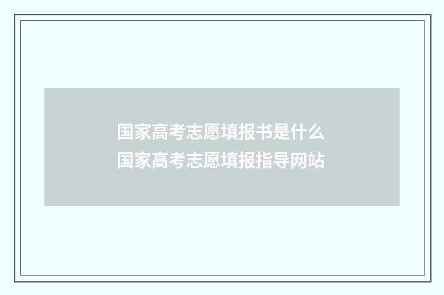 国家高考志愿填报书是什么 国家高考志愿填报指导网站