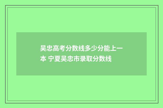 吴忠高考分数线多少分能上一本 宁夏吴忠市录取分数线