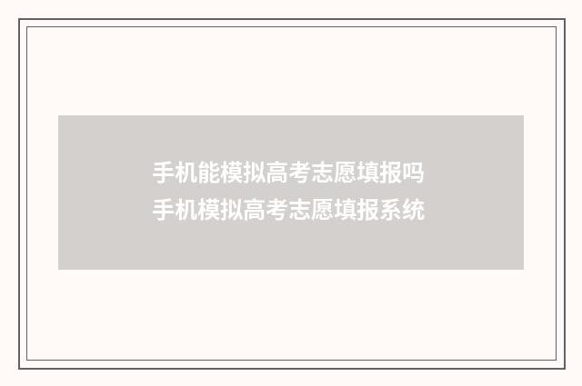 手机能模拟高考志愿填报吗 手机模拟高考志愿填报系统