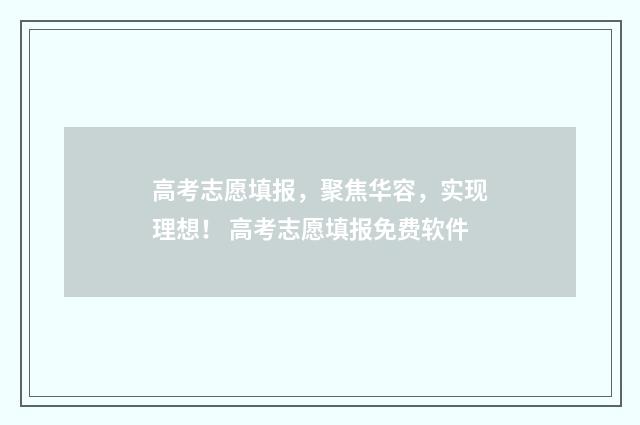 高考志愿填报，聚焦华容，实现理想！ 高考志愿填报免费软件