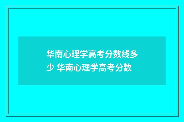 华南心理学高考分数线多少 华南心理学高考分数