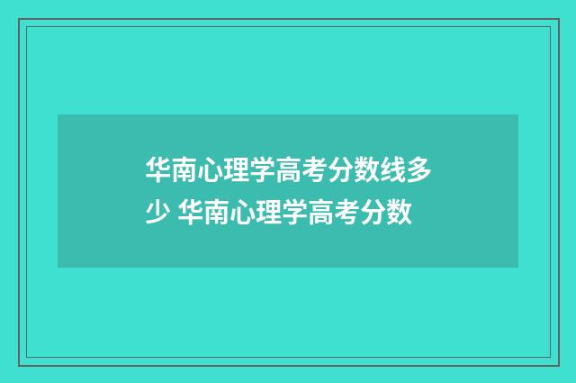 华南心理学高考分数线多少 华南心理学高考分数