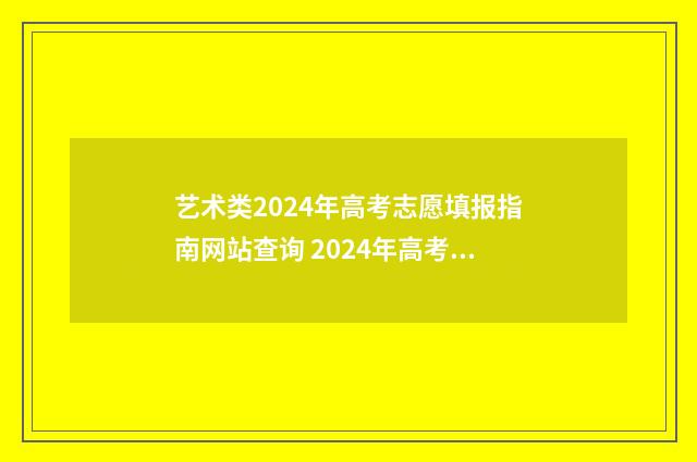 艺术类2024年高考志愿填报指南网站查询 2024年高考艺考政策有何变动