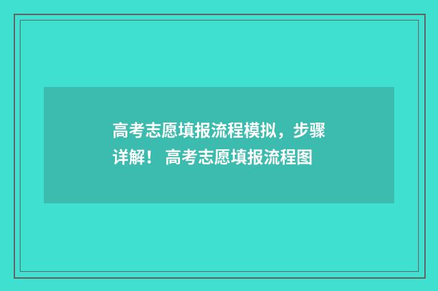 高考志愿填报流程模拟，步骤详解！ 高考志愿填报流程图