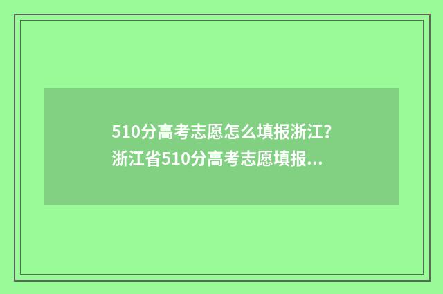 510分高考志愿怎么填报浙江？浙江省510分高考志愿填报指南 高考510分上什么学校