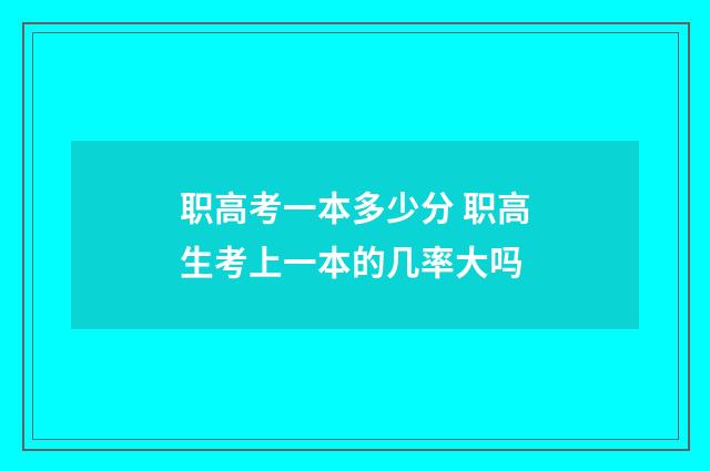 职高考一本多少分 职高生考上一本的几率大吗