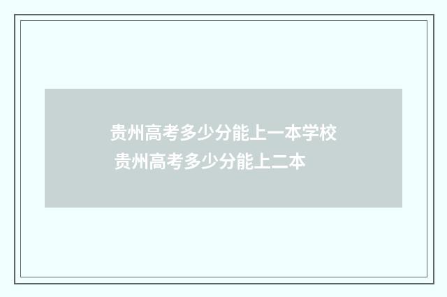 贵州高考多少分能上一本学校 贵州高考多少分能上二本