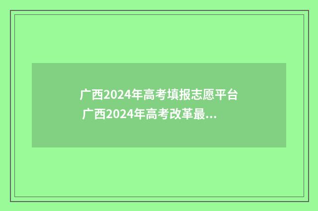 广西2024年高考填报志愿平台 广西2024年高考改革最新方案