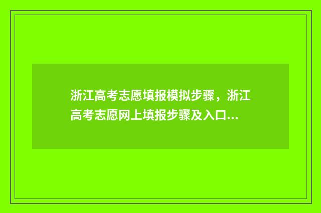 浙江高考志愿填报模拟步骤，浙江高考志愿网上填报步骤及入口 浙江高考志愿填报2024