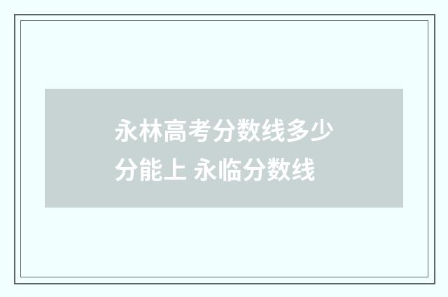 永林高考分数线多少分能上 永临分数线