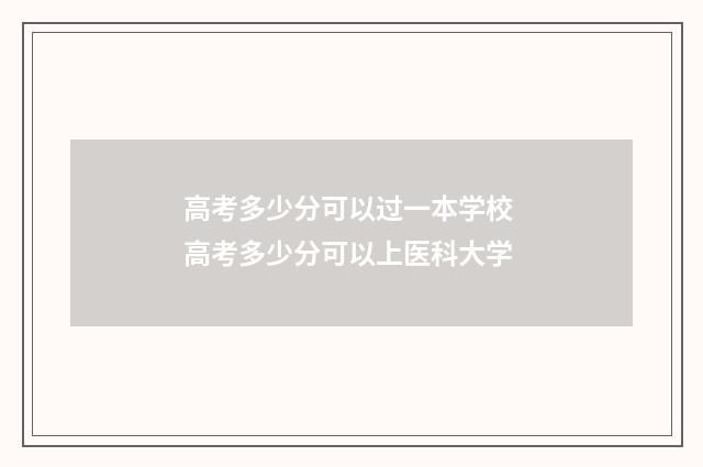 高考多少分可以过一本学校 高考多少分可以上医科大学