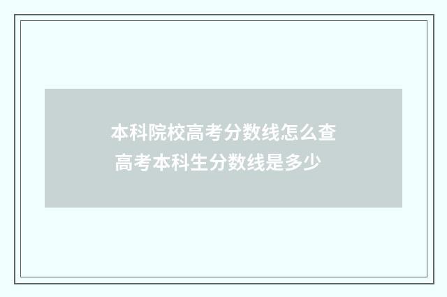 本科院校高考分数线怎么查 高考本科生分数线是多少