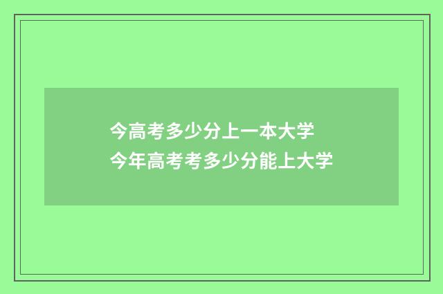 今高考多少分上一本大学 今年高考考多少分能上大学