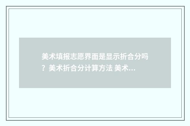美术填报志愿界面是显示折合分吗？美术折合分计算方法 美术填报志愿界面在哪