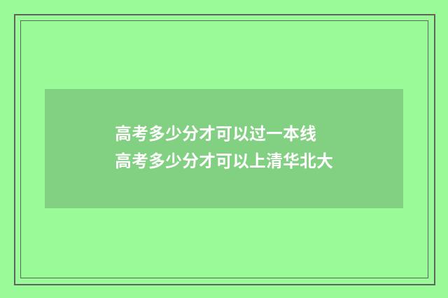 高考多少分才可以过一本线 高考多少分才可以上清华北大