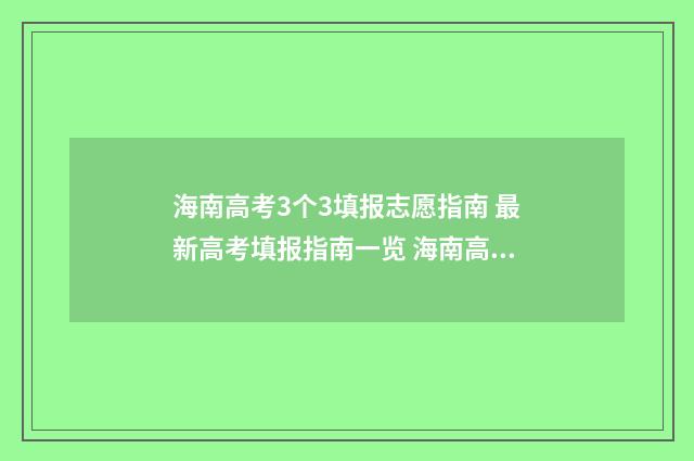海南高考3个3填报志愿指南 最新高考填报指南一览 海南高考3+3模式