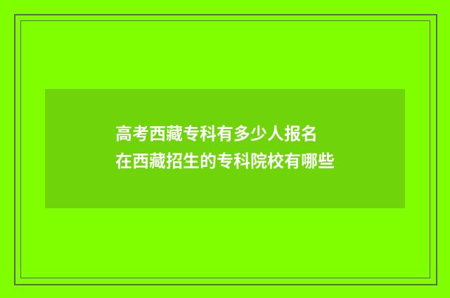 高考西藏专科有多少人报名 在西藏招生的专科院校有哪些