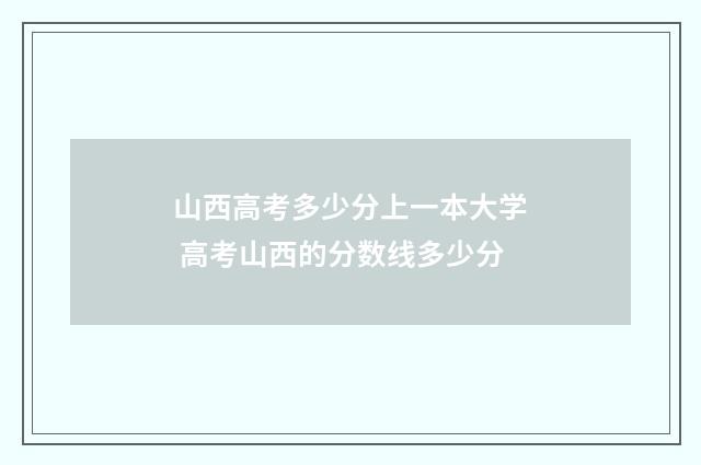 山西高考多少分上一本大学 高考山西的分数线多少分
