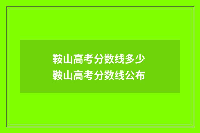 鞍山高考分数线多少 鞍山高考分数线公布