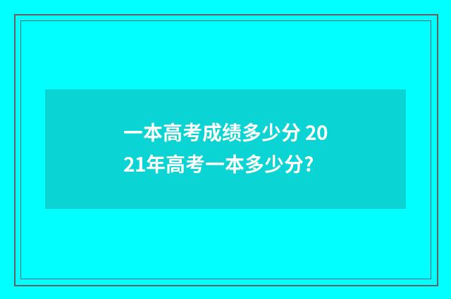 一本高考成绩多少分 2021年高考一本多少分?