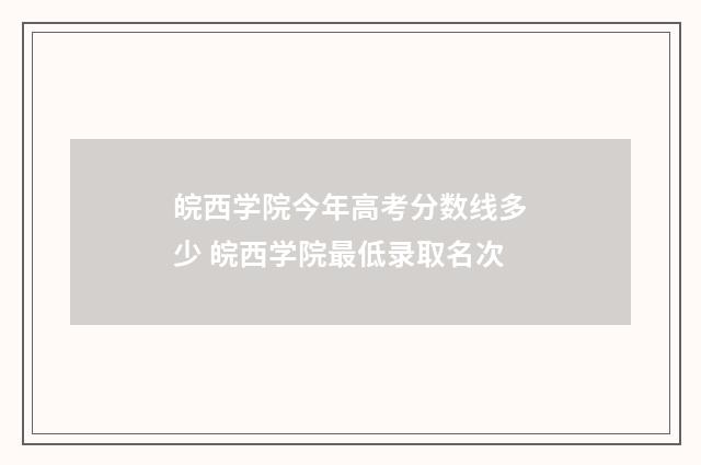 皖西学院今年高考分数线多少 皖西学院最低录取名次