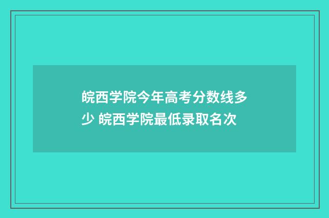 皖西学院今年高考分数线多少 皖西学院最低录取名次